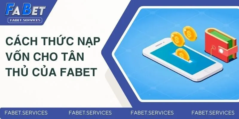 FABET 7 Cách thức nạp vốn cho tân thủ của Fabet