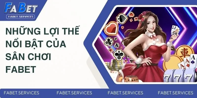 FABET 3 Đánh giá những lợi thế nổi bật của sân chơi Fabet