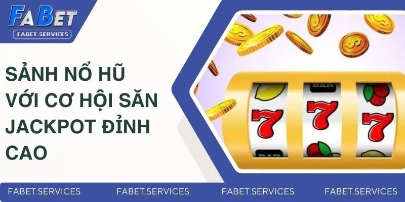 FABET 5 Sảnh nổ hũ với cơ hội săn Jackpot đỉnh cao